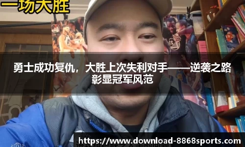 勇士成功复仇，大胜上次失利对手——逆袭之路彰显冠军风范