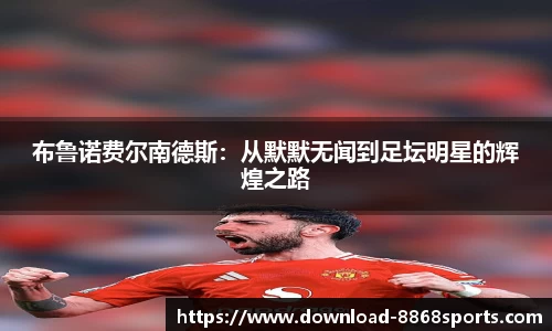布鲁诺费尔南德斯：从默默无闻到足坛明星的辉煌之路