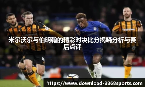 米尔沃尔与伯明翰的精彩对决比分揭晓分析与赛后点评