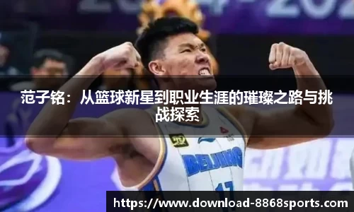 范子铭：从篮球新星到职业生涯的璀璨之路与挑战探索