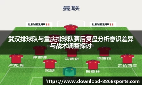 武汉排球队与重庆排球队赛后复盘分析意识差异与战术调整探讨