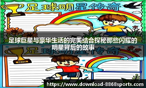 足球巨星与豪华生活的完美结合探秘那些闪耀的明星背后的故事