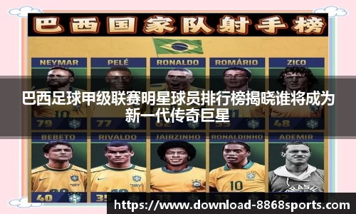 巴西足球甲级联赛明星球员排行榜揭晓谁将成为新一代传奇巨星